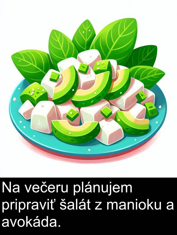 šalát: Na večeru plánujem pripraviť šalát z manioku a avokáda.