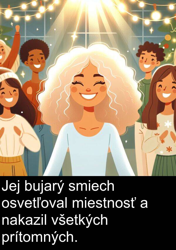 smiech: Jej bujarý smiech osvetľoval miestnosť a nakazil všetkých prítomných.