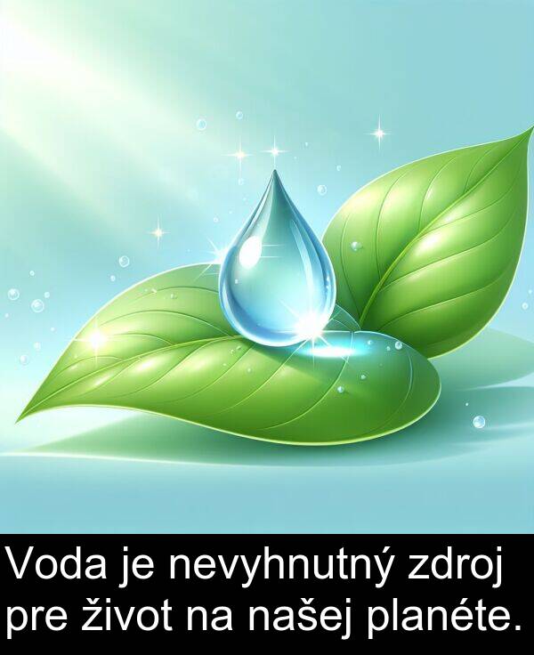 nevyhnutný: Voda je nevyhnutný zdroj pre život na našej planéte.