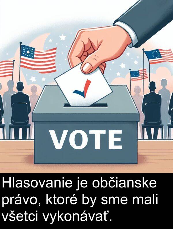 občianske: Hlasovanie je občianske právo, ktoré by sme mali všetci vykonávať.