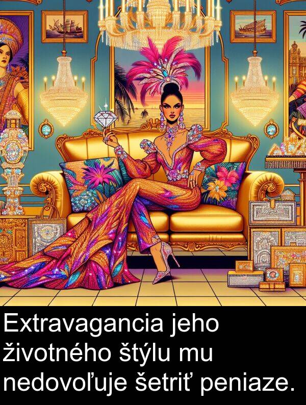 šetriť: Extravagancia jeho životného štýlu mu nedovoľuje šetriť peniaze.