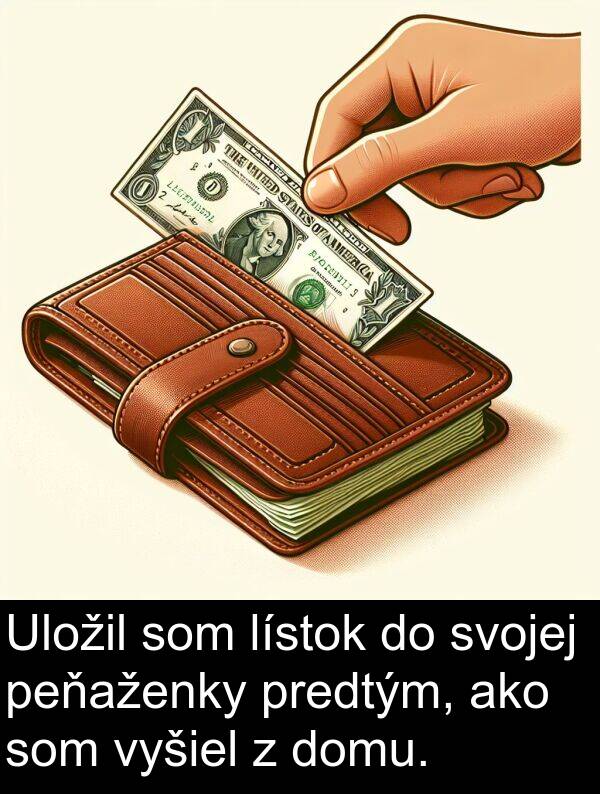 vyšiel: Uložil som lístok do svojej peňaženky predtým, ako som vyšiel z domu.