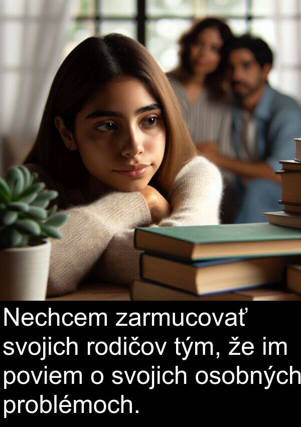 rodičov: Nechcem zarmucovať svojich rodičov tým, že im poviem o svojich osobných problémoch.