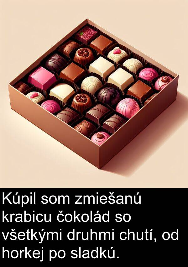 sladkú: Kúpil som zmiešanú krabicu čokolád so všetkými druhmi chutí, od horkej po sladkú.