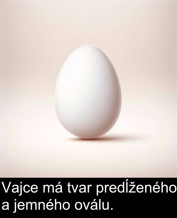predĺženého: Vajce má tvar predĺženého a jemného oválu.
