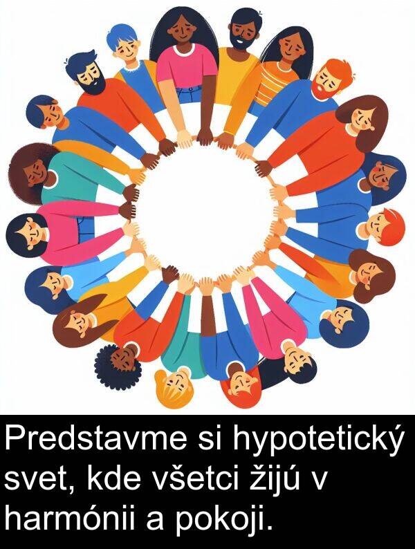 svet: Predstavme si hypotetický svet, kde všetci žijú v harmónii a pokoji.