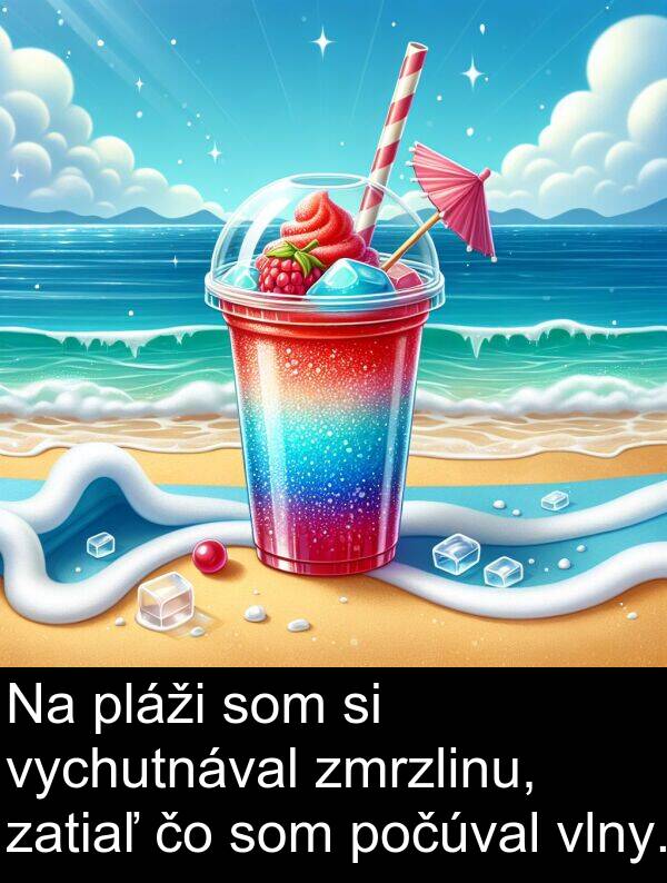vlny: Na pláži som si vychutnával zmrzlinu, zatiaľ čo som počúval vlny.
