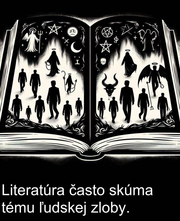 skúma: Literatúra často skúma tému ľudskej zloby.