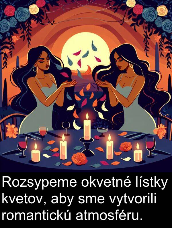 vytvorili: Rozsypeme okvetné lístky kvetov, aby sme vytvorili romantickú atmosféru.