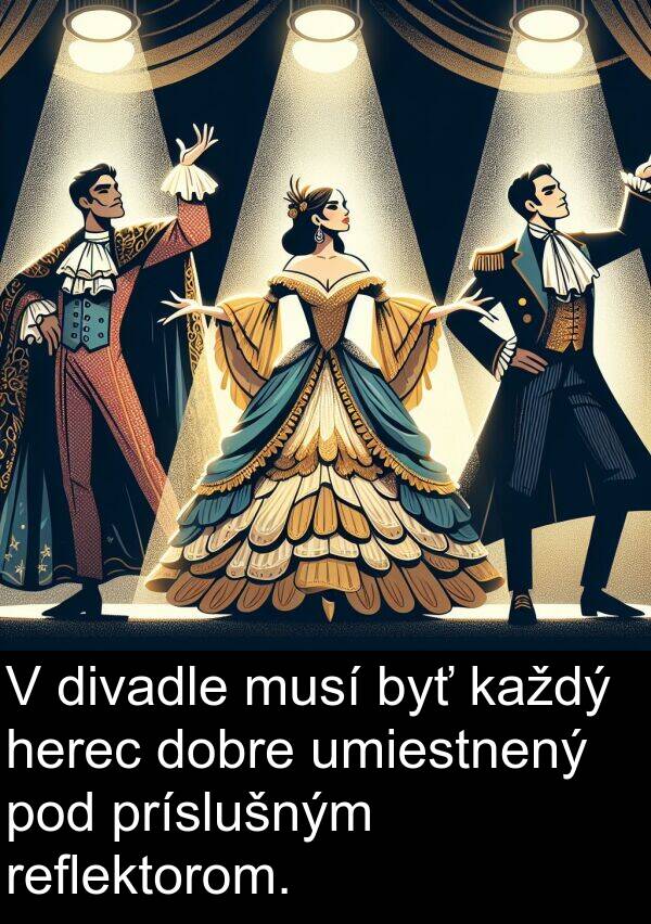 musí: V divadle musí byť každý herec dobre umiestnený pod príslušným reflektorom.