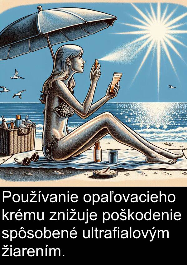 krému: Používanie opaľovacieho krému znižuje poškodenie spôsobené ultrafialovým žiarením.