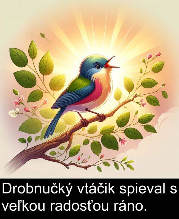 radosťou: Drobnučký vtáčik spieval s veľkou radosťou ráno.