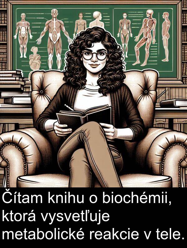 reakcie: Čítam knihu o biochémii, ktorá vysvetľuje metabolické reakcie v tele.