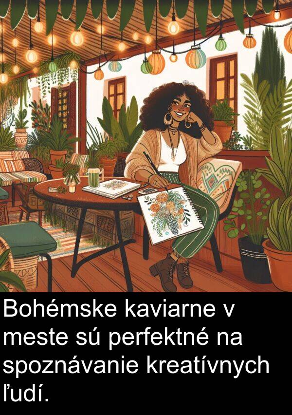 kreatívnych: Bohémske kaviarne v meste sú perfektné na spoznávanie kreatívnych ľudí.