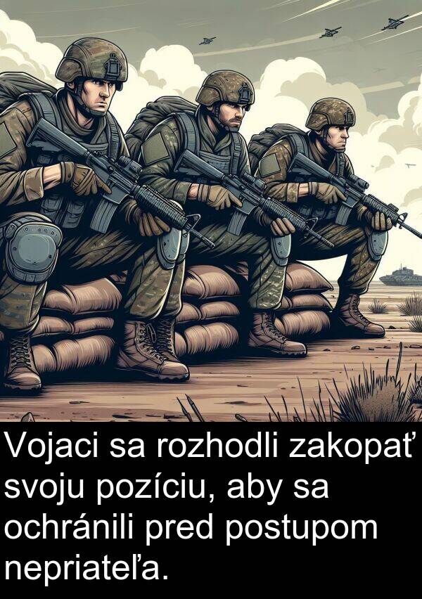 rozhodli: Vojaci sa rozhodli zakopať svoju pozíciu, aby sa ochránili pred postupom nepriateľa.