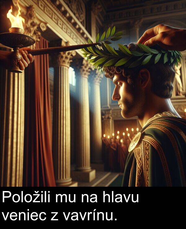 vavrínu: Položili mu na hlavu veniec z vavrínu.