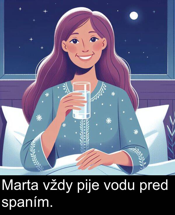 vodu: Marta vždy pije vodu pred spaním.