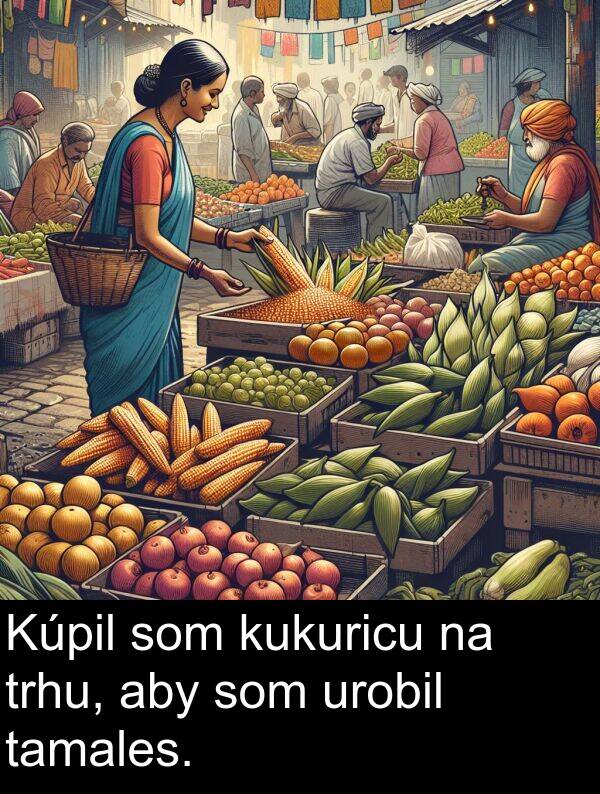 kukuricu: Kúpil som kukuricu na trhu, aby som urobil tamales.