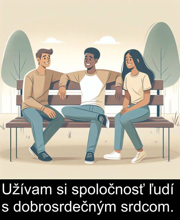 srdcom: Užívam si spoločnosť ľudí s dobrosrdečným srdcom.