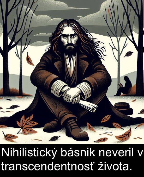 básnik: Nihilistický básnik neveril v transcendentnosť života.