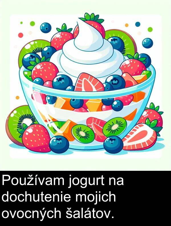 šalátov: Používam jogurt na dochutenie mojich ovocných šalátov.