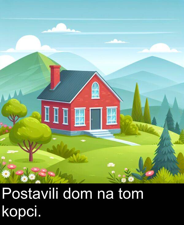 kopci: Postavili dom na tom kopci.