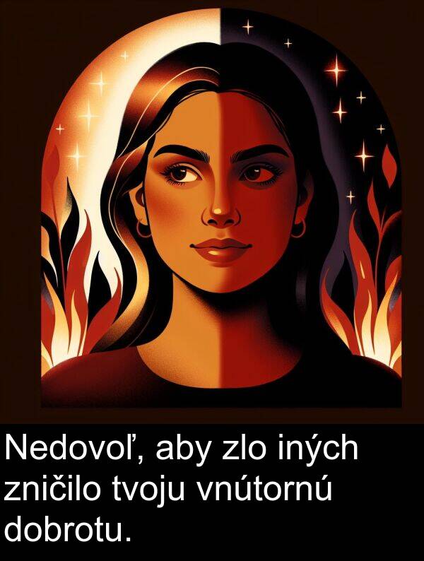 vnútornú: Nedovoľ, aby zlo iných zničilo tvoju vnútornú dobrotu.