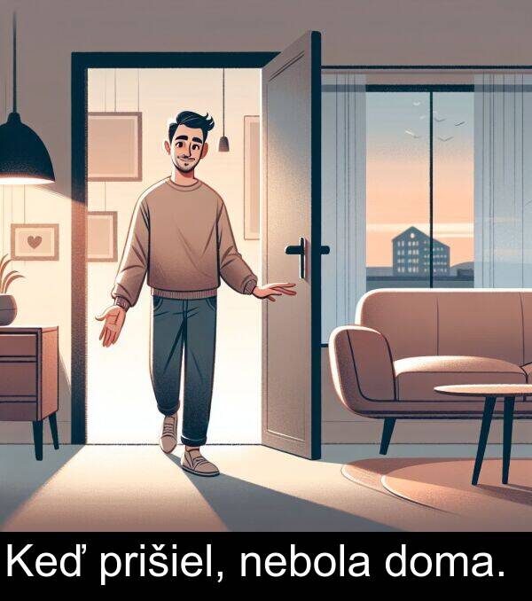nebola: Keď prišiel, nebola doma.