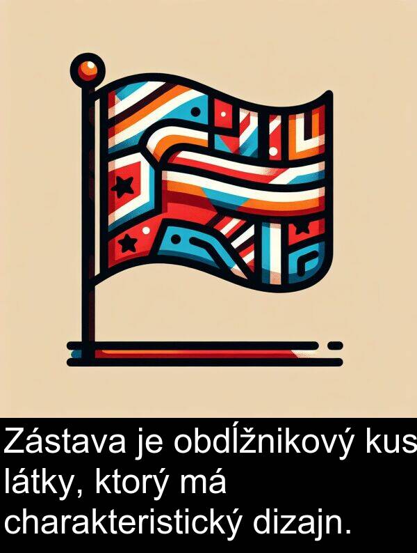 látky: Zástava je obdĺžnikový kus látky, ktorý má charakteristický dizajn.
