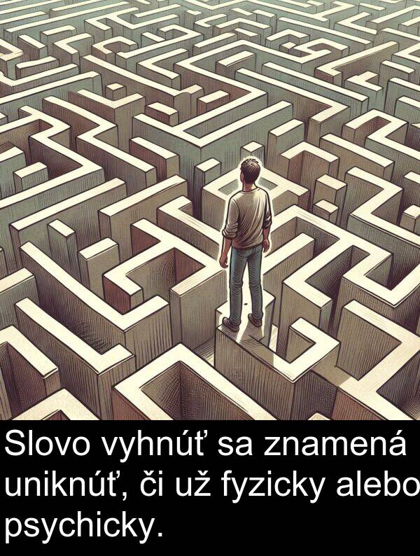 fyzicky: Slovo vyhnúť sa znamená uniknúť, či už fyzicky alebo psychicky.