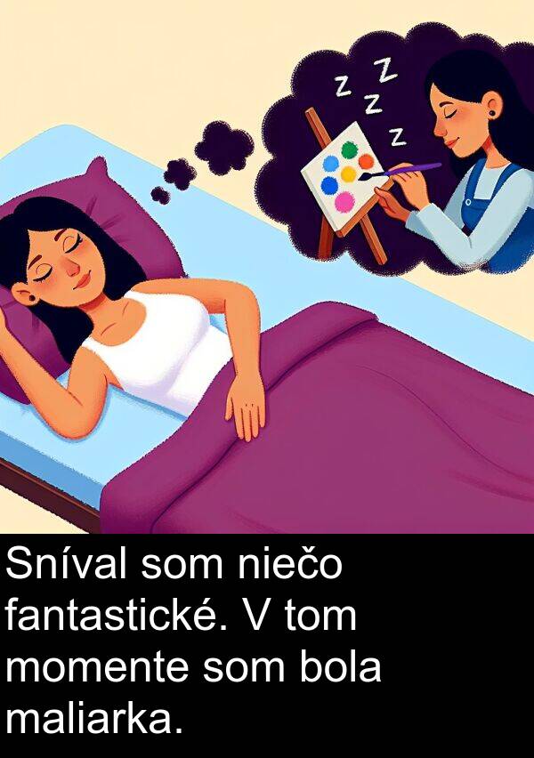 fantastické: Sníval som niečo fantastické. V tom momente som bola maliarka.