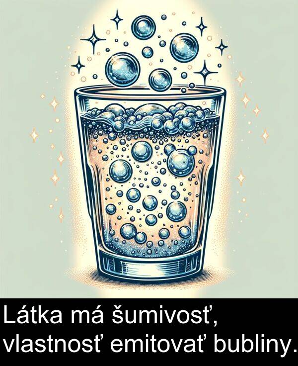 vlastnosť: Látka má šumivosť, vlastnosť emitovať bubliny.