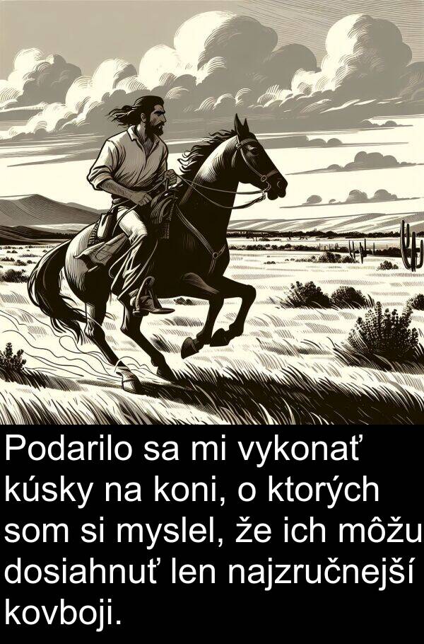 myslel: Podarilo sa mi vykonať kúsky na koni, o ktorých som si myslel, že ich môžu dosiahnuť len najzručnejší kovboji.