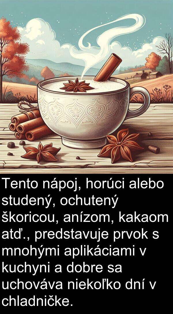 niekoľko: Tento nápoj, horúci alebo studený, ochutený škoricou, anízom, kakaom atď., predstavuje prvok s mnohými aplikáciami v kuchyni a dobre sa uchováva niekoľko dní v chladničke.