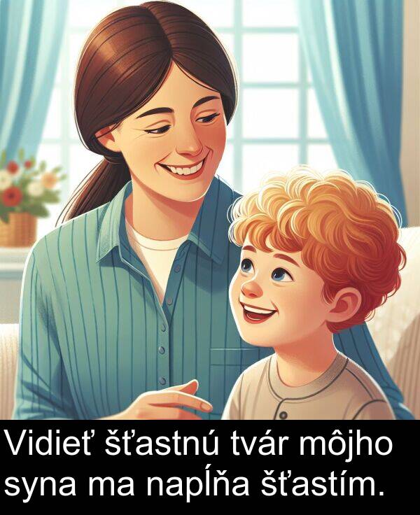 napĺňa: Vidieť šťastnú tvár môjho syna ma napĺňa šťastím.