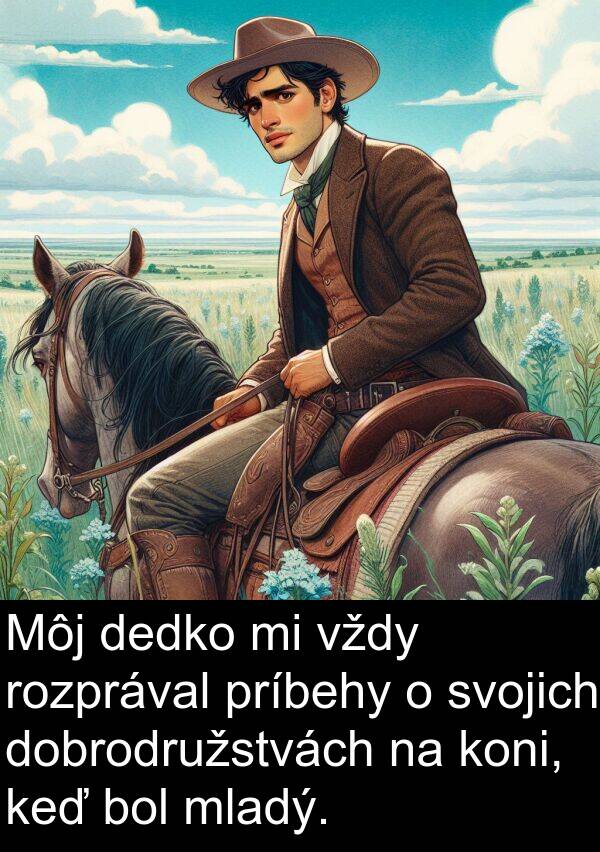 koni: Môj dedko mi vždy rozprával príbehy o svojich dobrodružstvách na koni, keď bol mladý.