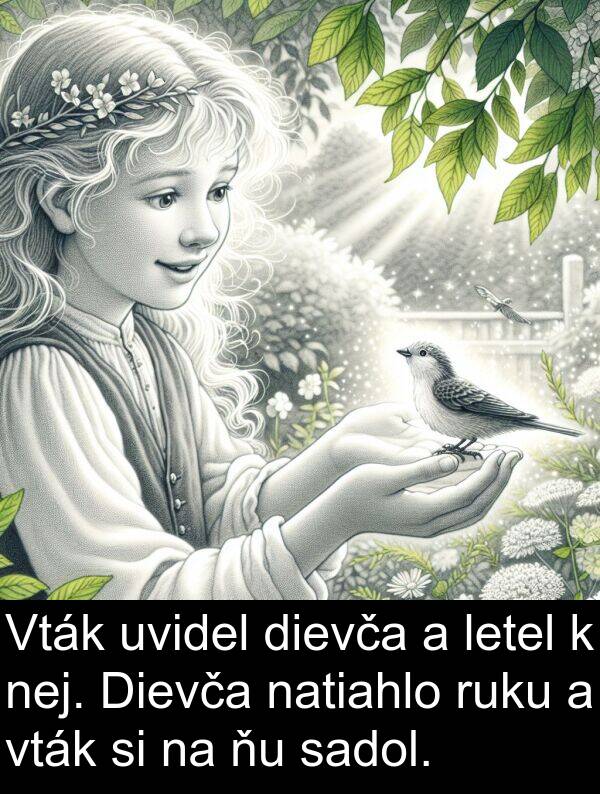 sadol: Vták uvidel dievča a letel k nej. Dievča natiahlo ruku a vták si na ňu sadol.