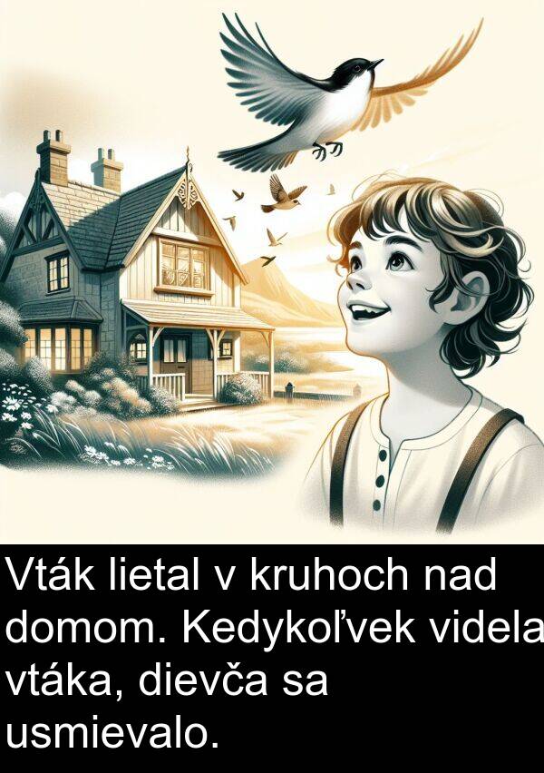 nad: Vták lietal v kruhoch nad domom. Kedykoľvek videla vtáka, dievča sa usmievalo.