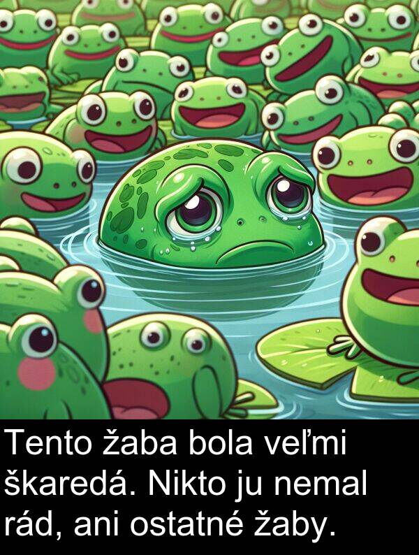rád: Tento žaba bola veľmi škaredá. Nikto ju nemal rád, ani ostatné žaby.
