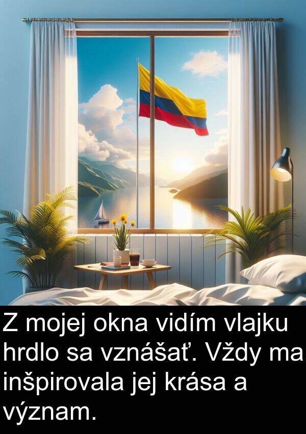 vlajku: Z mojej okna vidím vlajku hrdlo sa vznášať. Vždy ma inšpirovala jej krása a význam.