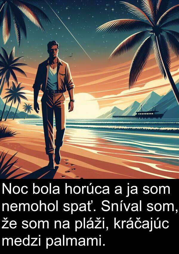 kráčajúc: Noc bola horúca a ja som nemohol spať. Sníval som, že som na pláži, kráčajúc medzi palmami.
