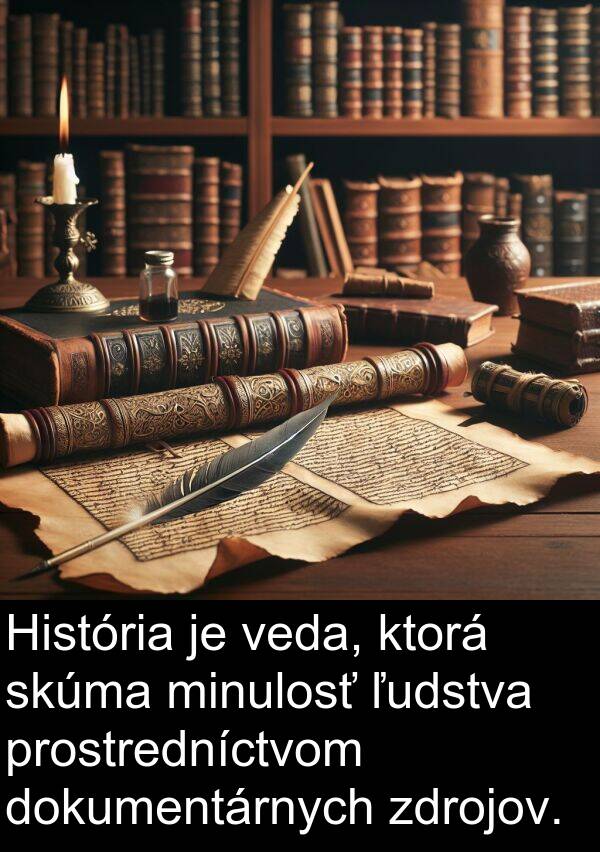 prostredníctvom: História je veda, ktorá skúma minulosť ľudstva prostredníctvom dokumentárnych zdrojov.
