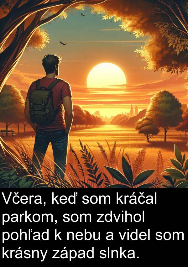 slnka: Včera, keď som kráčal parkom, som zdvihol pohľad k nebu a videl som krásny západ slnka.