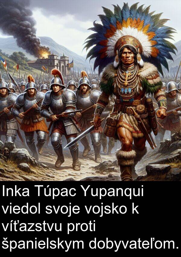 vojsko: Inka Túpac Yupanqui viedol svoje vojsko k víťazstvu proti španielskym dobyvateľom.
