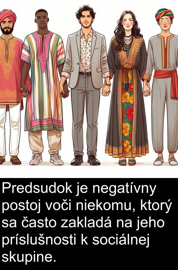 voči: Predsudok je negatívny postoj voči niekomu, ktorý sa často zakladá na jeho príslušnosti k sociálnej skupine.