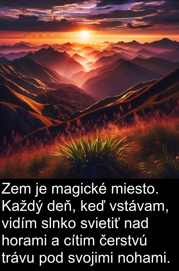nad: Zem je magické miesto. Každý deň, keď vstávam, vidím slnko svietiť nad horami a cítim čerstvú trávu pod svojimi nohami.