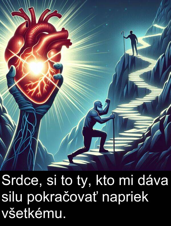 napriek: Srdce, si to ty, kto mi dáva silu pokračovať napriek všetkému.