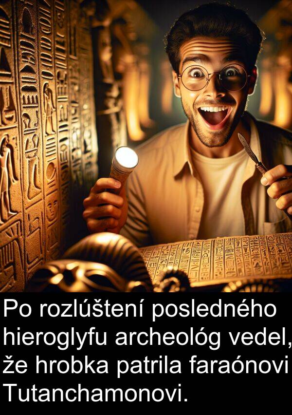 faraónovi: Po rozlúštení posledného hieroglyfu archeológ vedel, že hrobka patrila faraónovi Tutanchamonovi.