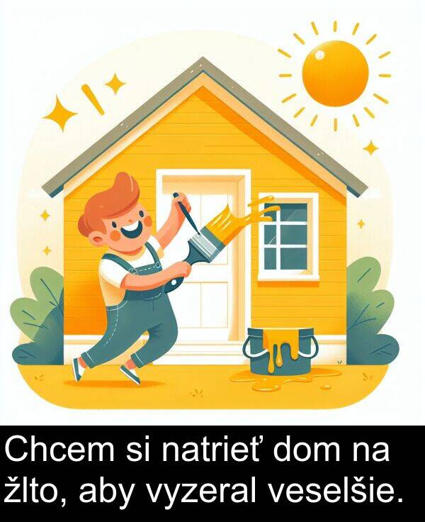 natrieť: Chcem si natrieť dom na žlto, aby vyzeral veselšie.