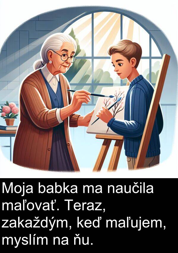 naučila: Moja babka ma naučila maľovať. Teraz, zakaždým, keď maľujem, myslím na ňu.